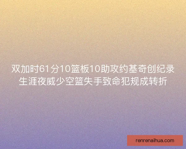 双加时61分10篮板10助攻约基奇创纪录生涯夜威少空篮失手致命犯规成转折
