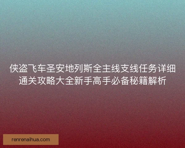 侠盗飞车圣安地列斯全主线支线任务详细通关攻略大全新手高手必备秘籍解析